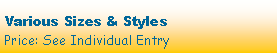 Text Box: Various Sizes & StylesPrice: See Individual Entry